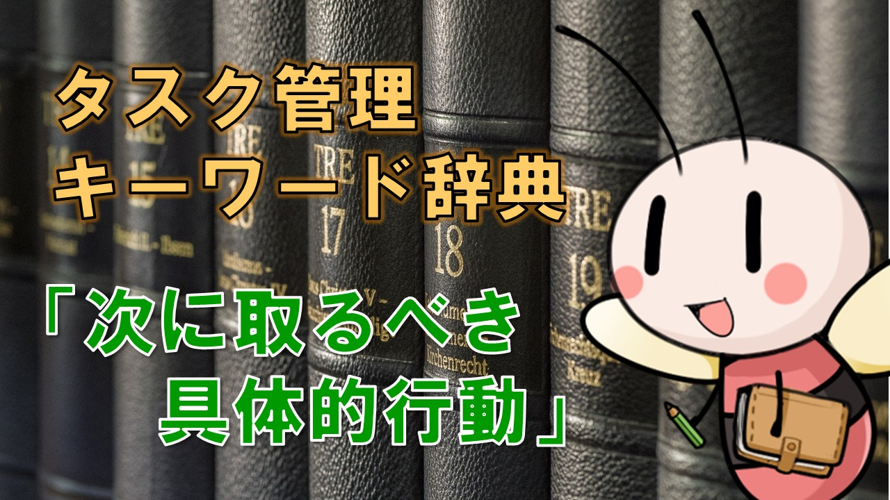 次に取るべき具体的行動【タスク管理キーワード辞典】 ／ タスク管理大全