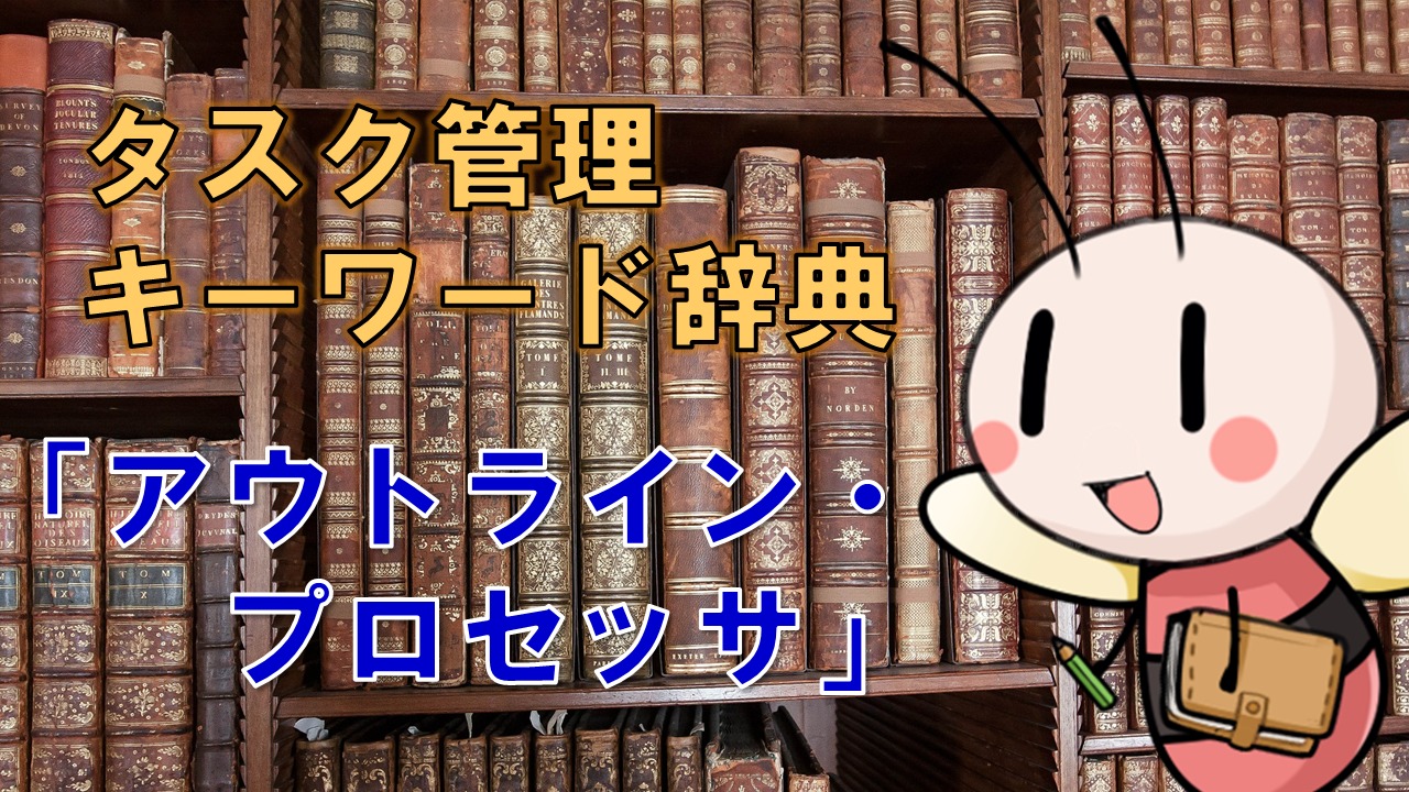 アウトライン・プロセッサ【タスク管理キーワード辞典】 ／ タスク管理大全